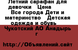 Летний сарафан для девочки › Цена ­ 700 - Все города Дети и материнство » Детская одежда и обувь   . Чукотский АО,Анадырь г.